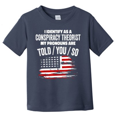 I Identify As A Conspiracy Theorist Pronouns Are Told You So Toddler T-Shirt