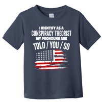 I Identify As A Conspiracy Theorist Pronouns Are Told You So Toddler T-Shirt