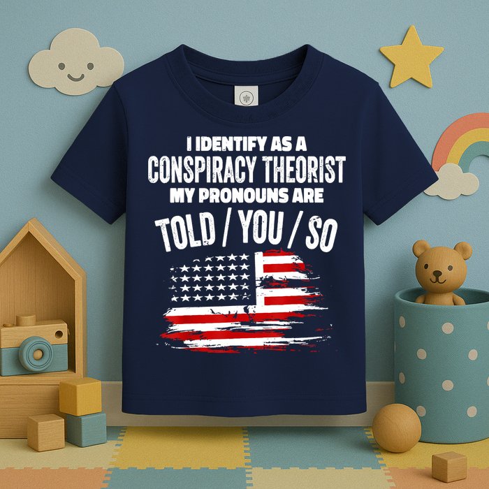 I Identify As A Conspiracy Theorist Pronouns Are Told You So Toddler T-Shirt