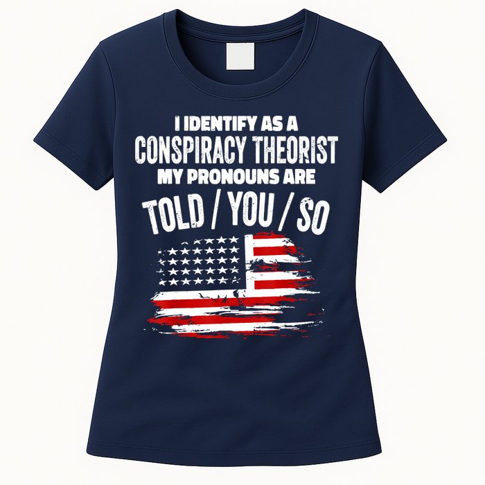 I Identify As A Conspiracy Theorist Pronouns Are Told You So Womens T-Shirt