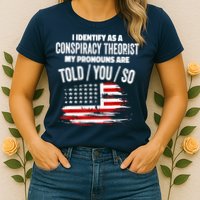 I Identify As A Conspiracy Theorist Pronouns Are Told You So Womens T-Shirt