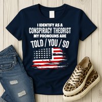 I Identify As A Conspiracy Theorist Pronouns Are Told You So Womens T-Shirt