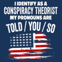 I Identify As A Conspiracy Theorist Pronouns Are Told You So Womens T-Shirt