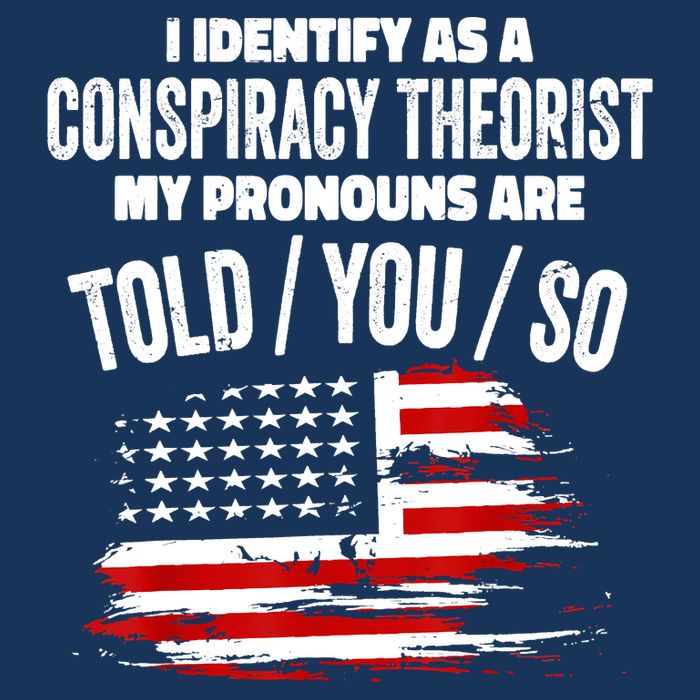 I Identify As A Conspiracy Theorist Pronouns Are Told You So Womens T-Shirt