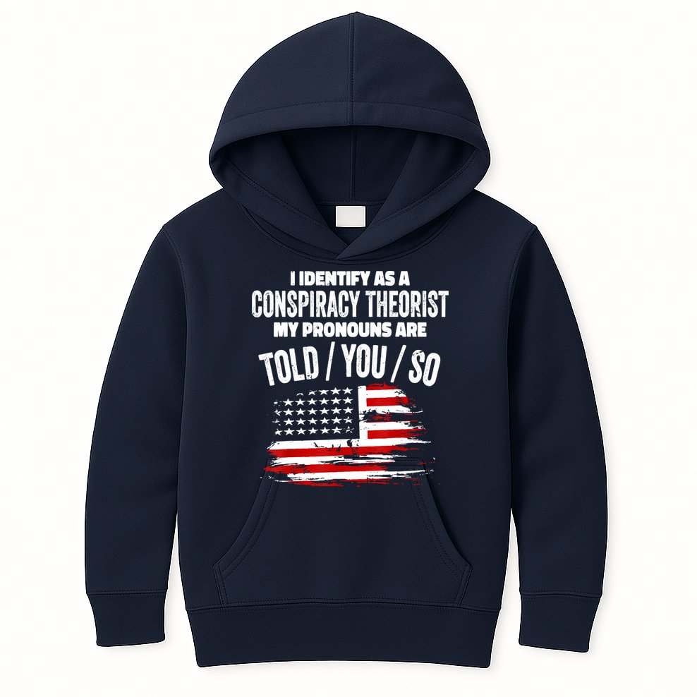 I Identify As A Conspiracy Theorist Pronouns Are Told You So Kids Hoodie