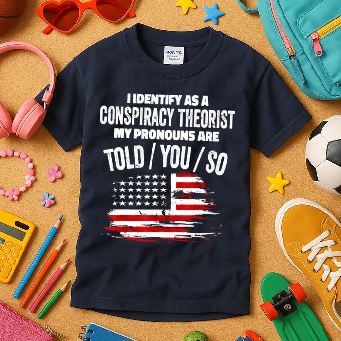 I Identify As A Conspiracy Theorist Pronouns Are Told You So Kids T-Shirt