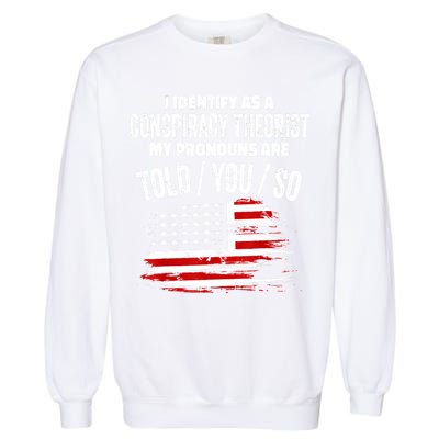 I Identify As A Conspiracy Theorist Pronouns Are Told You So Garment-Dyed Sweatshirt