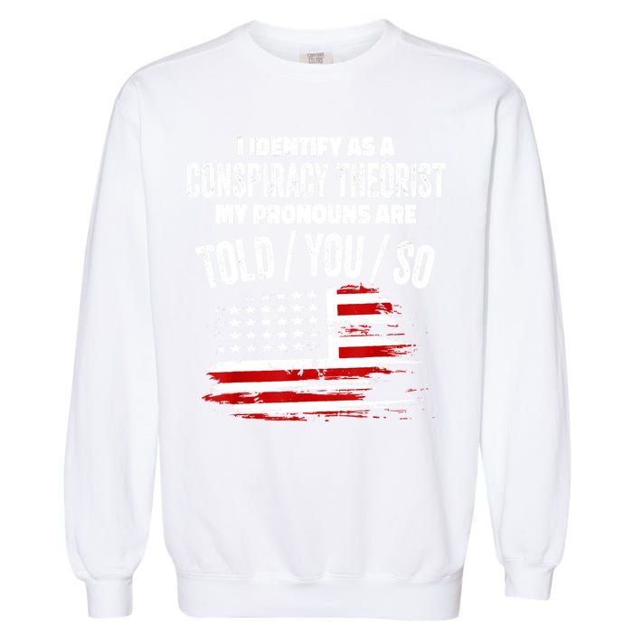 I Identify As A Conspiracy Theorist Pronouns Are Told You So Garment-Dyed Sweatshirt