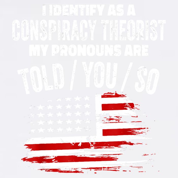 I Identify As A Conspiracy Theorist Pronouns Are Told You So Garment-Dyed Sweatshirt