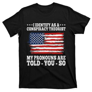 I Identify As A Conspiracy Theorist Pronouns Are Told You So T-Shirt