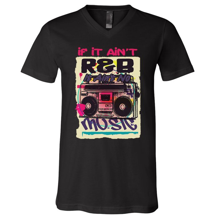 If It AinT R&B It AinT No Music 80s 90s Oldschool Graffiti V-Neck T-Shirt