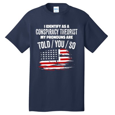 I identify As a Conspiracy Theorist Pronouns Are Told You So Tall T-Shirt