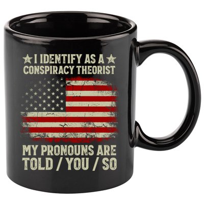 I Identify As A Conspiracy Theorist Pronouns Are Told You So 11oz C Handle Ceramic Mug