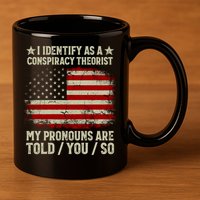 I Identify As A Conspiracy Theorist Pronouns Are Told You So 11oz C Handle Ceramic Mug