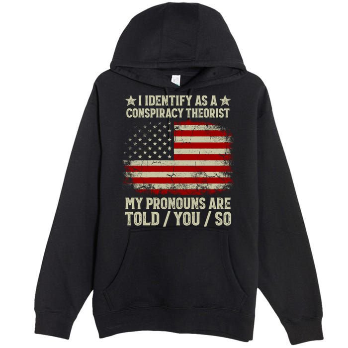 I Identify As A Conspiracy Theorist Pronouns Are Told You So Premium Pullover Hoodie