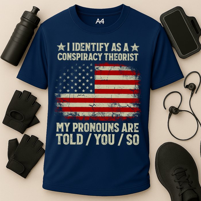 I Identify As A Conspiracy Theorist Pronouns Are Told You So Performance Shirt