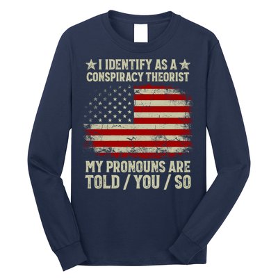 I Identify As A Conspiracy Theorist Pronouns Are Told You So Long Sleeve Shirt