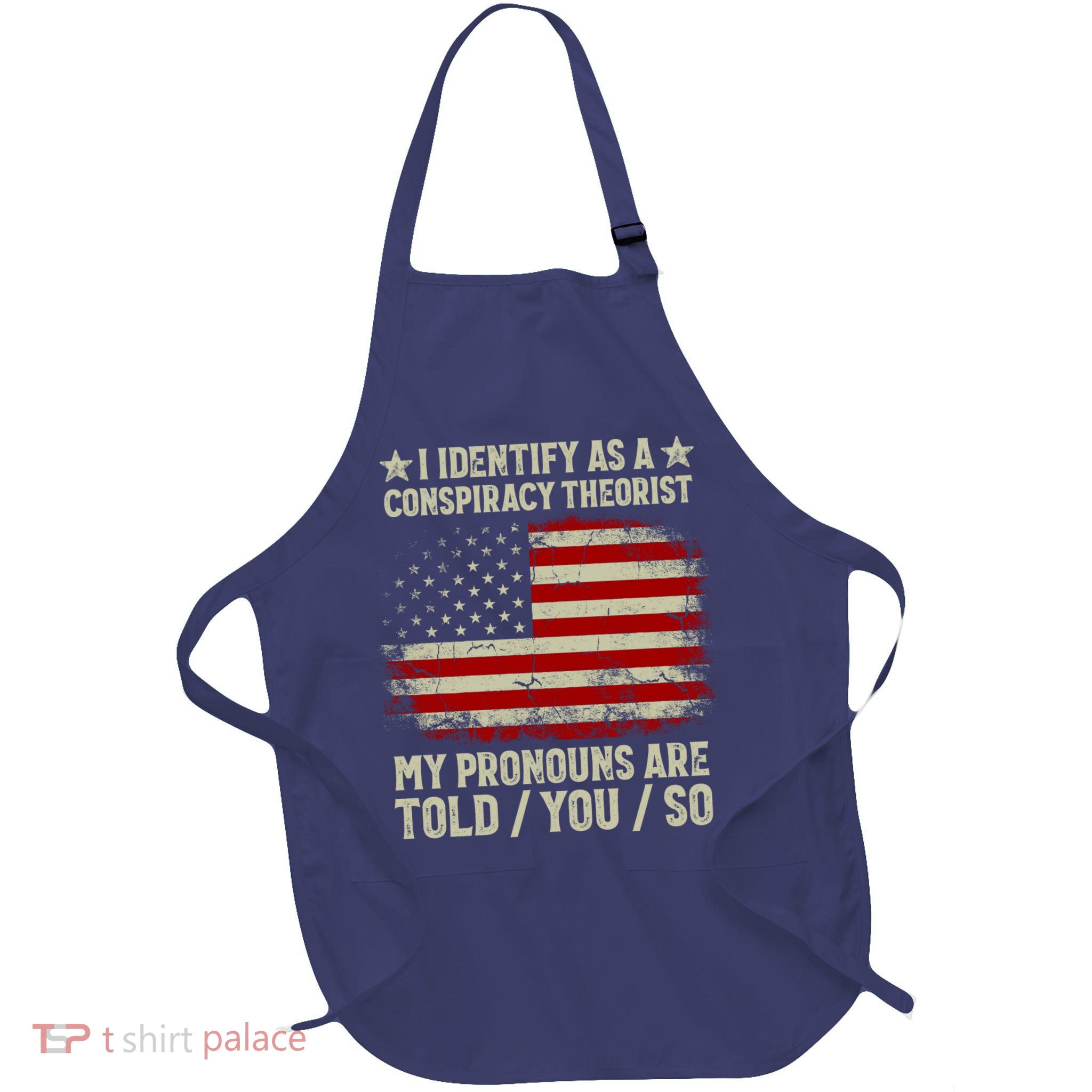 I Identify As A Conspiracy Theorist Pronouns Are Told You So Apron