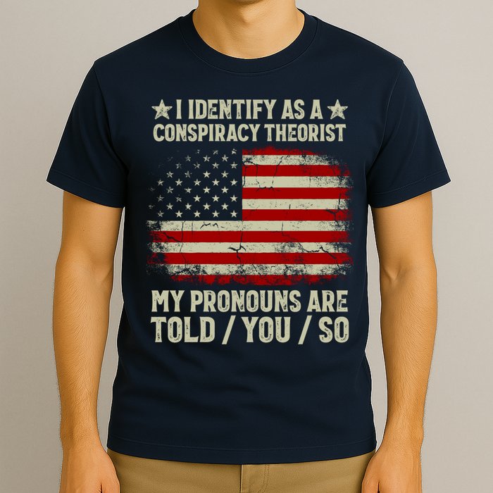 I Identify As A Conspiracy Theorist Pronouns Are Told You So T-Shirt