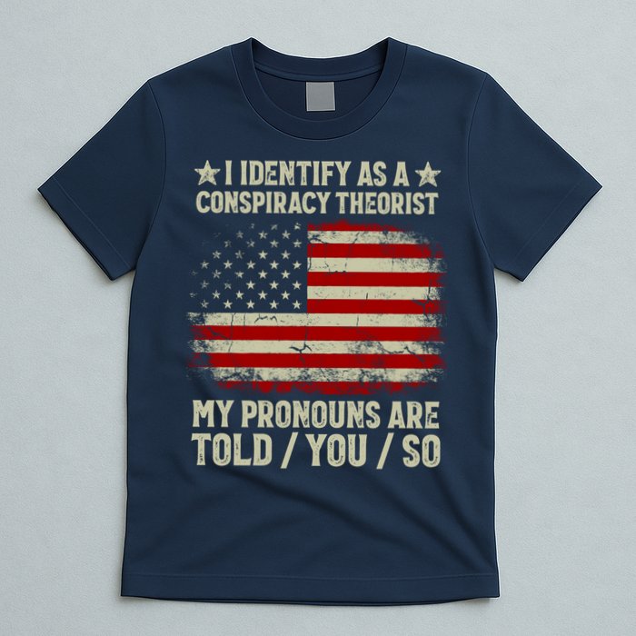 I Identify As A Conspiracy Theorist Pronouns Are Told You So T-Shirt