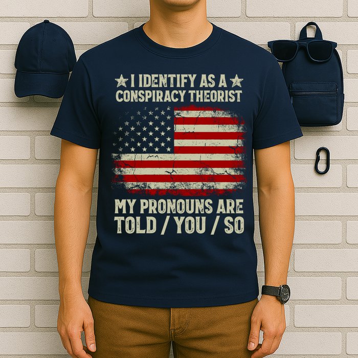 I Identify As A Conspiracy Theorist Pronouns Are Told You So T-Shirt