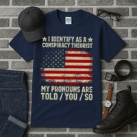 I Identify As A Conspiracy Theorist Pronouns Are Told You So Tall T-Shirt