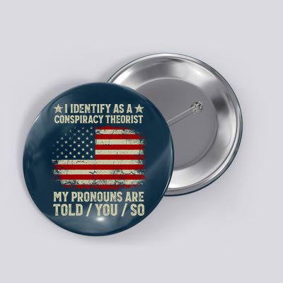 I Identify As A Conspiracy Theorist Pronouns Are Told You So Button