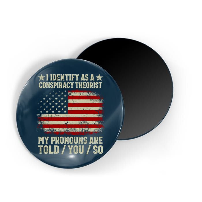 I Identify As A Conspiracy Theorist Pronouns Are Told You So Magnet