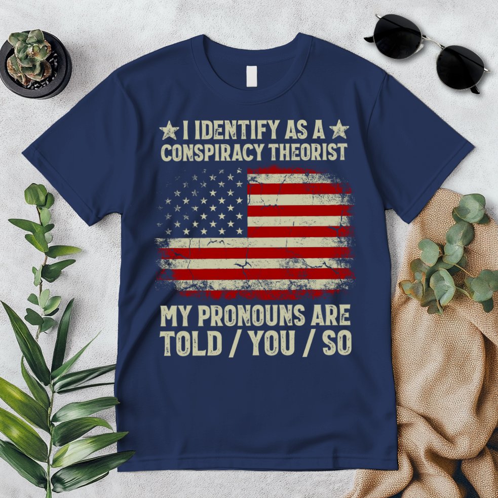 I Identify As A Conspiracy Theorist Pronouns Are Told You So Premium T-Shirt