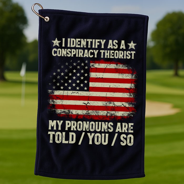 I Identify As A Conspiracy Theorist Pronouns Are Told You So Golf Towel