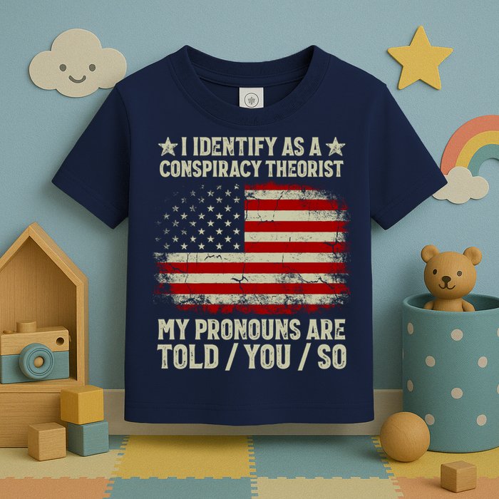 I Identify As A Conspiracy Theorist Pronouns Are Told You So Toddler T-Shirt