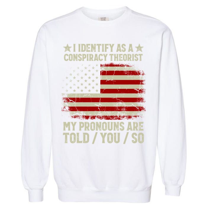 I Identify As A Conspiracy Theorist Pronouns Are Told You So Garment-Dyed Sweatshirt