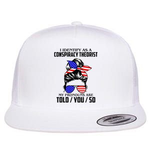 I Identify As A Conspiracy Theorist Pronouns Are Told You So Flat Bill Trucker Hat