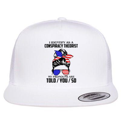 I Identify As A Conspiracy Theorist Pronouns Are Told You So Flat Bill Trucker Hat