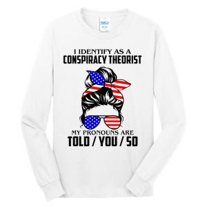 I Identify As A Conspiracy Theorist Pronouns Are Told You So Tall Long Sleeve T-Shirt