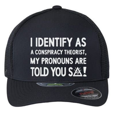I Identify As A Conspiracy Theorist My Pronouns Are Told You So Flexfit Unipanel Trucker Cap