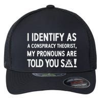 I Identify As A Conspiracy Theorist My Pronouns Are Told You So Flexfit Unipanel Trucker Cap