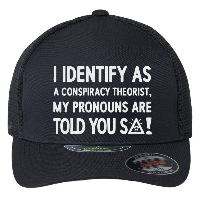 I Identify As A Conspiracy Theorist My Pronouns Are Told You So Flexfit Unipanel Trucker Cap