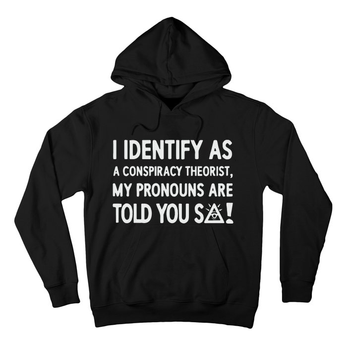 I Identify As A Conspiracy Theorist My Pronouns Are Told You So Hoodie