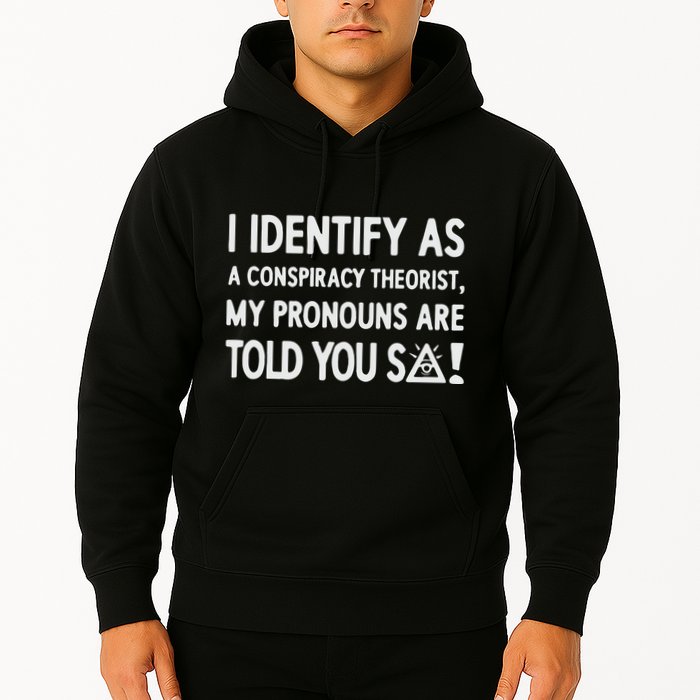 I Identify As A Conspiracy Theorist My Pronouns Are Told You So Hoodie