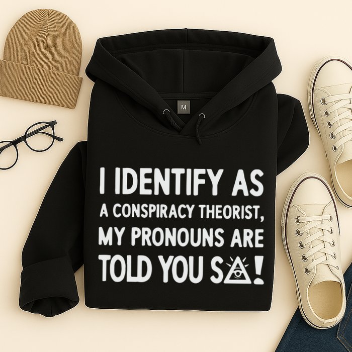 I Identify As A Conspiracy Theorist My Pronouns Are Told You So Hoodie