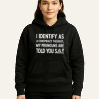 I Identify As A Conspiracy Theorist My Pronouns Are Told You So Hoodie
