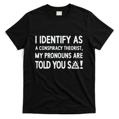 I Identify As A Conspiracy Theorist My Pronouns Are Told You So T-Shirt