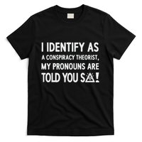 I Identify As A Conspiracy Theorist My Pronouns Are Told You So T-Shirt