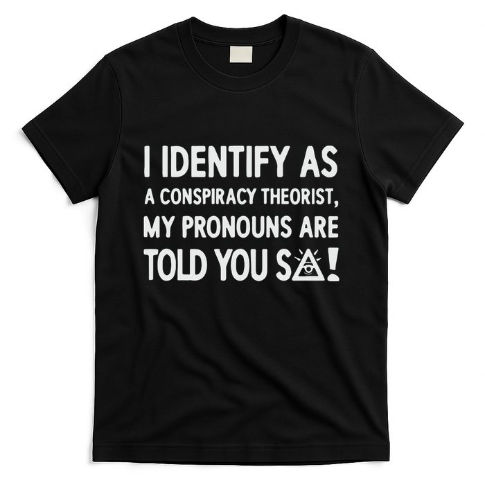 I Identify As A Conspiracy Theorist My Pronouns Are Told You So T-Shirt