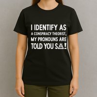 I Identify As A Conspiracy Theorist My Pronouns Are Told You So T-Shirt