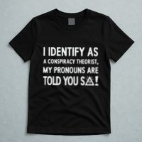 I Identify As A Conspiracy Theorist My Pronouns Are Told You So T-Shirt