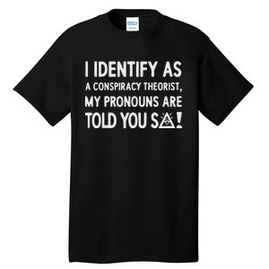 I Identify As A Conspiracy Theorist My Pronouns Are Told You So Tall T-Shirt