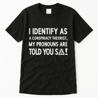 I Identify As A Conspiracy Theorist My Pronouns Are Told You So Tall T-Shirt