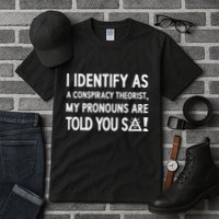 I Identify As A Conspiracy Theorist My Pronouns Are Told You So Tall T-Shirt